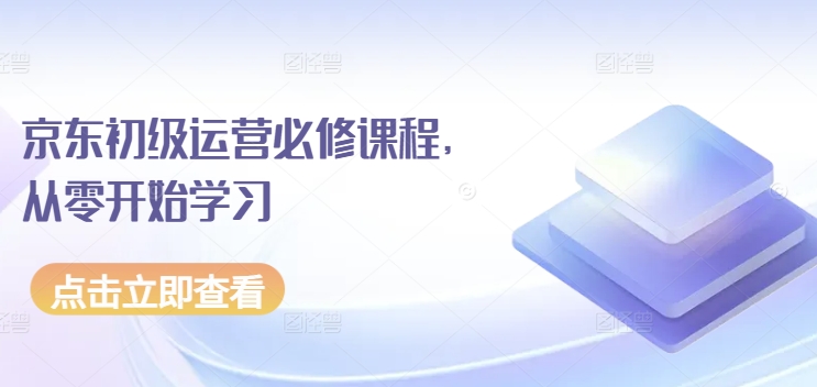 京东初级运营必修课程，从零开始学习-第一资源网