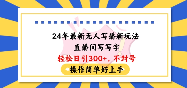 24年最新无人写播新玩法直播间，写写字轻松日引100+粉丝，不封号操作简单好上手【揭秘】-第一资源网