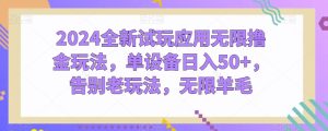 2024全新试玩应用无限撸金玩法,单设备日入50+,告别老玩法,无限羊毛【揭秘】-第一资源网