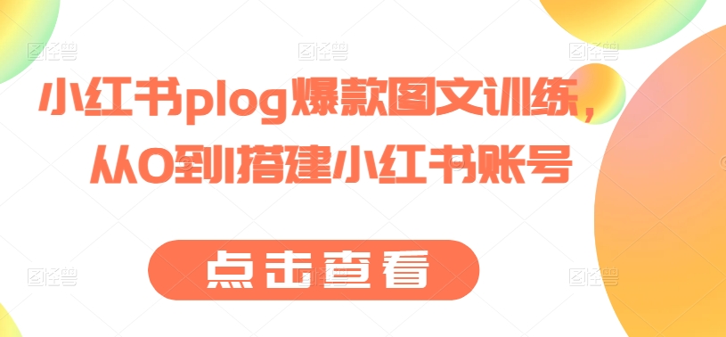 小红书plog爆款图文训练，从0到1搭建小红书账号-第一资源网