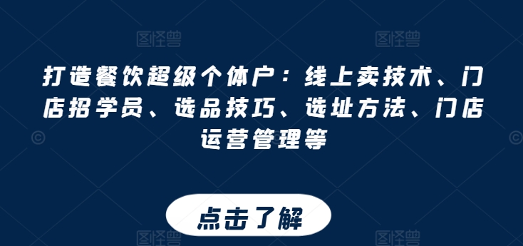 打造餐饮超级个体户：线上卖技术、门店招学员、选品技巧、选址方法、门店运营管理等-第一资源网