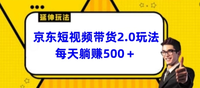 2024最新京东短视频带货2.0玩法，每天3分钟，日入500+【揭秘】-第一资源网