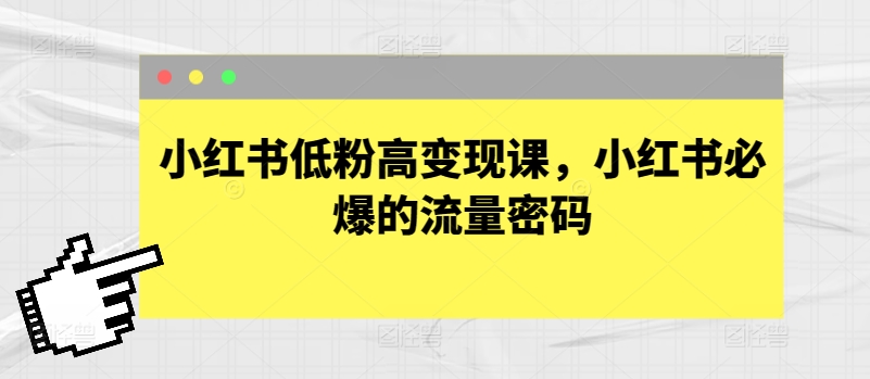 小红书低粉高变现课，小红书必爆的流量密码-第一资源网