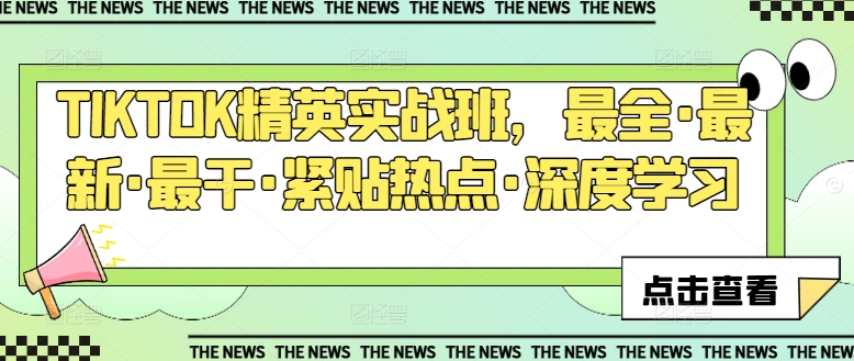 TIKTOK精英实战班，最全·最新·最干·紧贴热点·深度学习-第一资源网