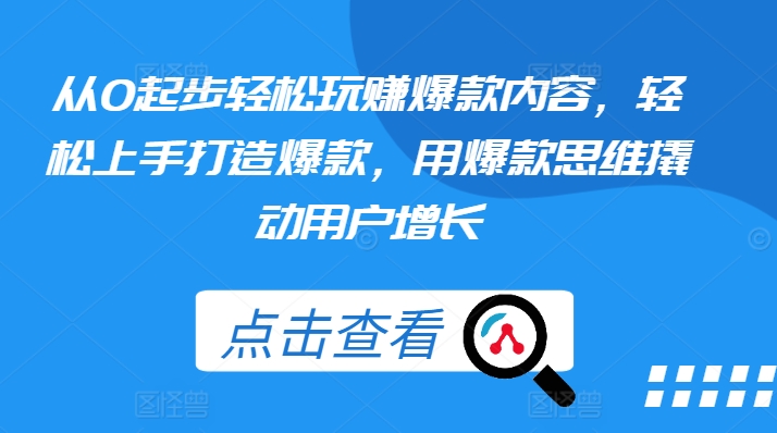 从0起步轻松玩赚爆款内容，轻松上手打造爆款，用爆款思维撬动用户增长-第一资源网