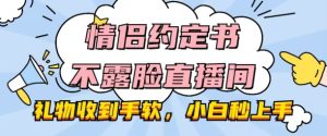 情侣约定书不露脸直播间,礼物收到手软,小白秒上手【揭秘】-第一资源网