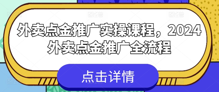 外卖点金推广实操课程，2024外卖点金推广全流程-第一资源网