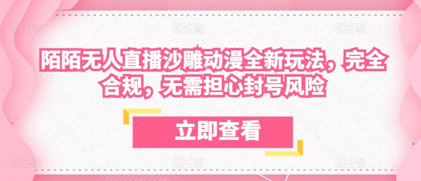 陌陌无人直播沙雕动漫全新玩法，完全合规，无需担心封号风险【揭秘】-第一资源网