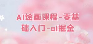 AI绘画课程-零基础入门-ai掘金-第一资源网