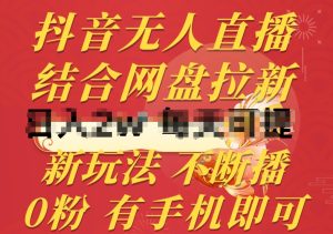抖音无人直播,结合网盘拉新,新玩法不违规不断播,0粉有手机就能做【揭秘】-第一资源网