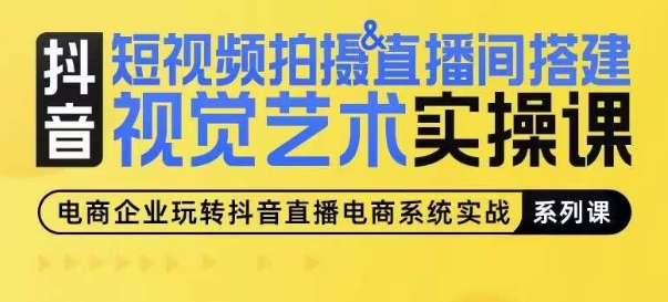 短视频拍摄&直播间搭建视觉艺术实操课，手把手场景演绎，从0-1短视频实操课-第一资源网