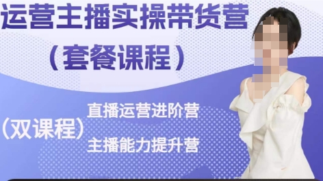 运营主播实操带货营，直播运营进阶，主播能力提升-第一资源网