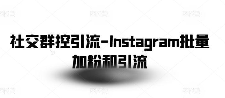 社交群控引流-Instagram批量加粉和引流-第一资源网