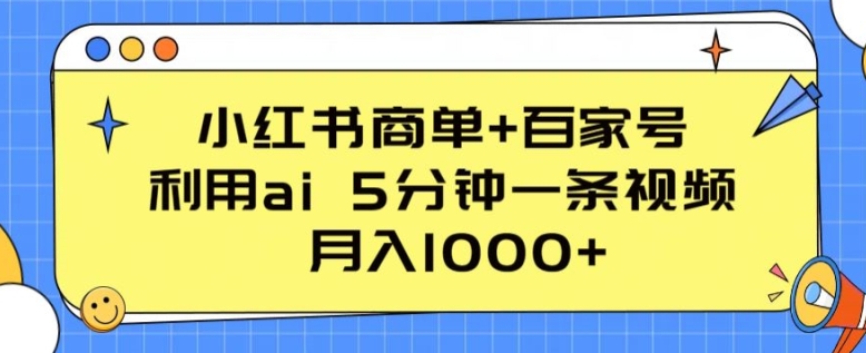 小红书商单+百家号，利用ai 5分钟一条视频，月入1000+【揭秘】-第一资源网