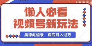 视频号新玩法,奥德彪语录,视频制作简单,流量也不错,保底月入过W【揭秘】-第一资源网
