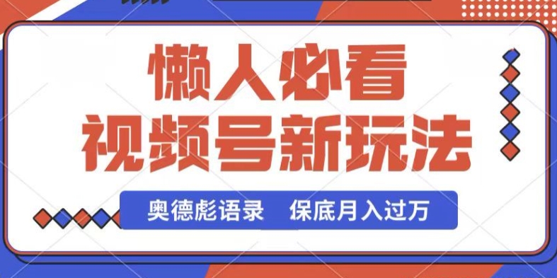 视频号新玩法，奥德彪语录，视频制作简单，流量也不错，保底月入过W【揭秘】-第一资源网