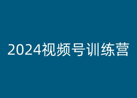 2024视频号训练营，视频号变现教程-第一资源网