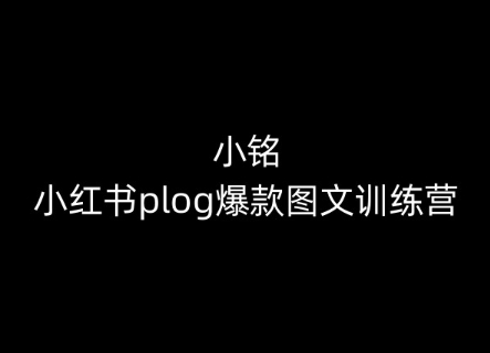 小铭-小红书plog爆款图文训练营，教你从0-1做小红书-第一资源网