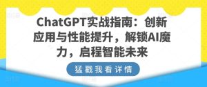 ChatGPT实战指南:创新应用与性能提升,解锁AI魔力,启程智能未来-第一资源网