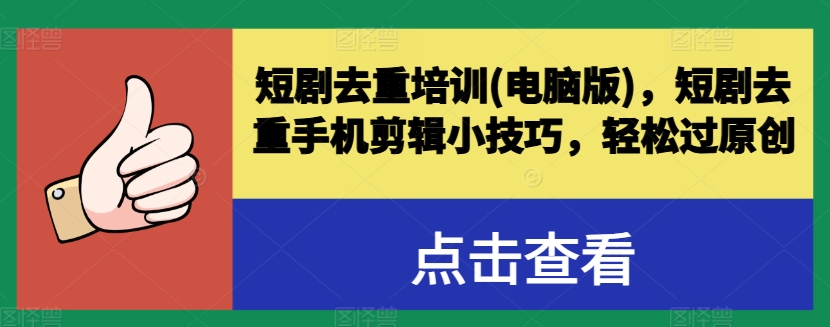 短剧去重培训(电脑版)，短剧去重手机剪辑小技巧，轻松过原创-第一资源网