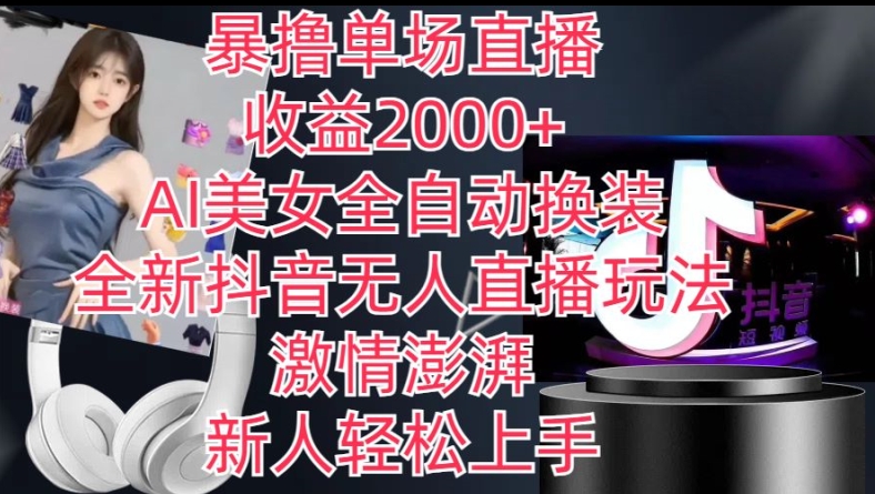 全新抖音无人直播玩法，AI美女全自动换装，激情澎湃，新人轻松上手，暴撸单场直播2k+【揭秘】-第一资源网