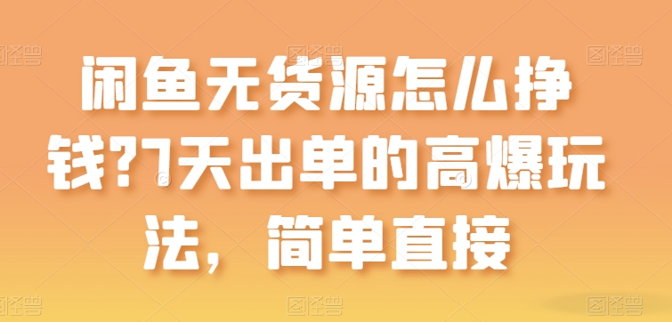 闲鱼无货源怎么挣钱？7天出单的高爆玩法，简单直接【揭秘】-第一资源网