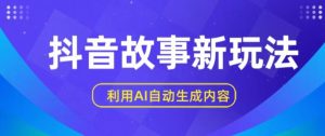 抖音故事新玩法,利用AI自动生成原创内容,新手日入一到三张【揭秘】-第一资源网
