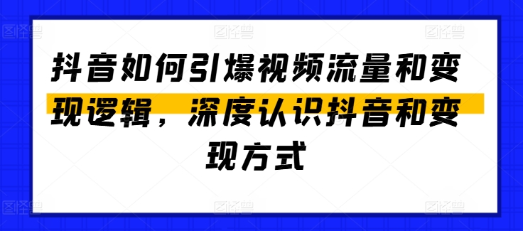 抖音如何引爆视频流量和变现逻辑，深度认识抖音和变现方式-第一资源网