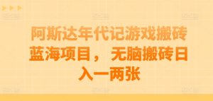 阿斯达年代记游戏搬砖蓝海项目, 无脑搬砖日入一两张【揭秘】-第一资源网