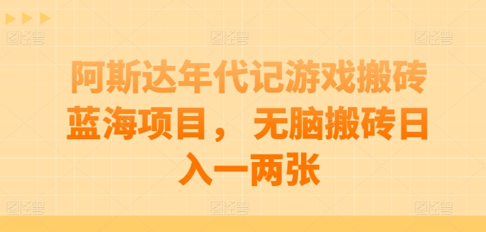 阿斯达年代记游戏搬砖蓝海项目， 无脑搬砖日入一两张【揭秘】-第一资源网