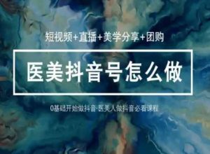 玩转医美抖音短视频与直播,36堂网课学逻辑(短视频+直播+美学分享+团购)-第一资源网