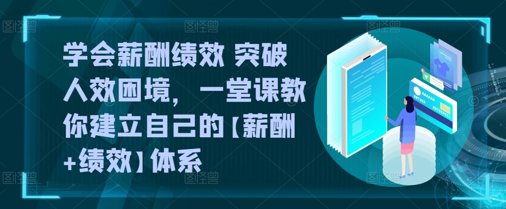 学会薪酬绩效 突破人效困境，​一堂课教你建立自己的【薪酬+绩效】体系-第一资源网