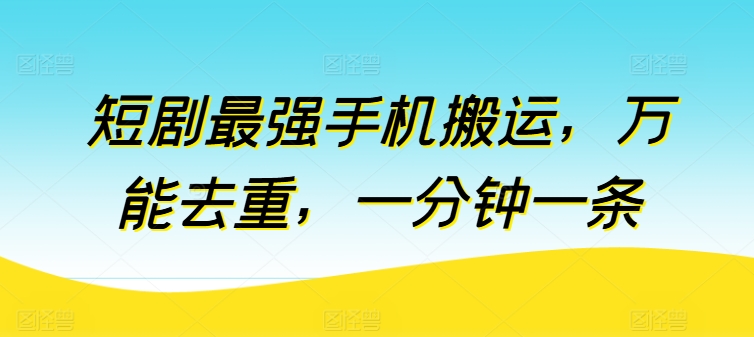 短剧最强手机搬运，万能去重，一分钟一条-第一资源网