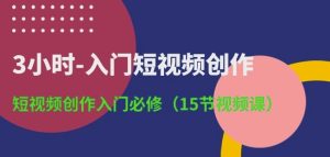 3小时-入门短视频创作:短视频创作入门必修(15节视频课)-第一资源网