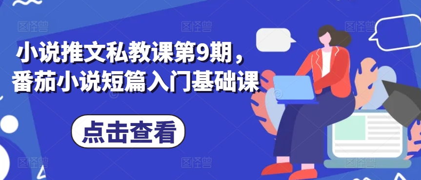 小说推文私教课第9期，番茄小说短篇入门基础课-第一资源网