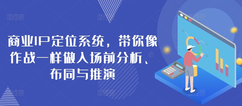 商业IP定位系统，带你像作战一样做入场前分析、布同与推演-第一资源网