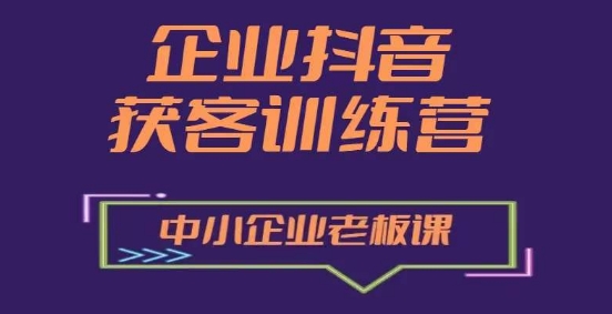 企业抖音营销获客增长训练营，中小企业老板必修课-第一资源网