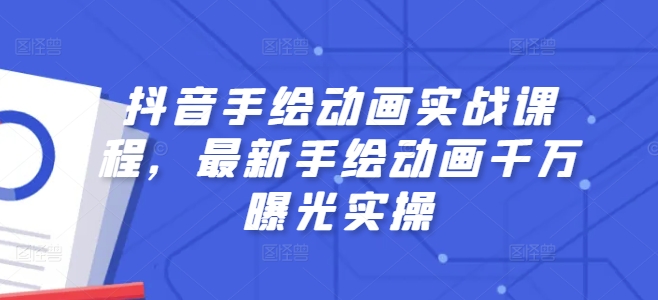 抖音手绘动画实战课程，最新手绘动画千万曝光实操-第一资源网
