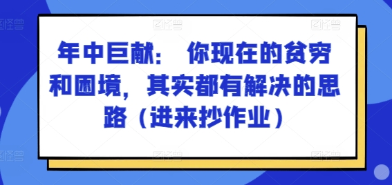 某付费文章：年中巨献： 你现在的贫穷和困境，其实都有解决的思路 (进来抄作业)-第一资源网