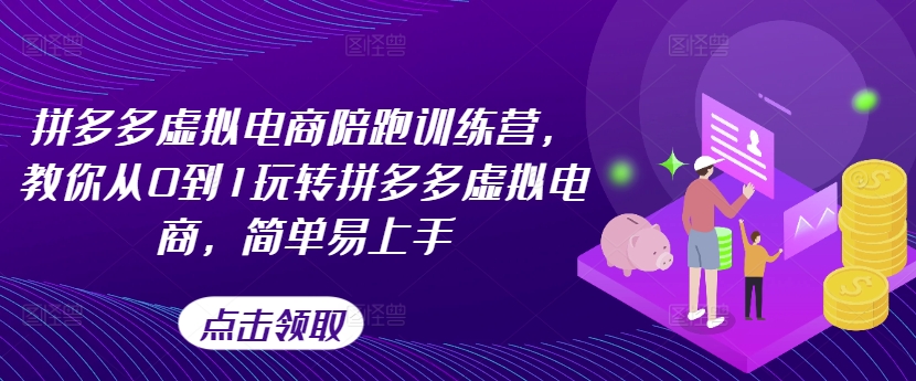 拼多多虚拟电商陪跑训练营，教你从0到1玩转拼多多虚拟电商，简单易上手-第一资源网