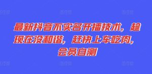 最新抖音不实名开播技术,趁现在没和谐,赶快上车吃肉,会员自测-第一资源网