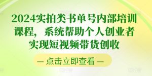 2024实拍类书单号内部培训课程,系统帮助个人创业者实现短视频带货创收-第一资源网