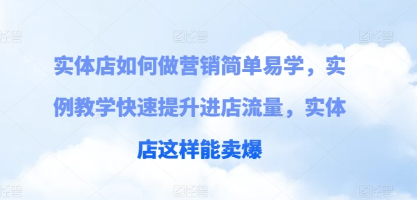 实体店如何做营销简单易学，实例教学快速提升进店流量，实体店这样能卖爆-第一资源网