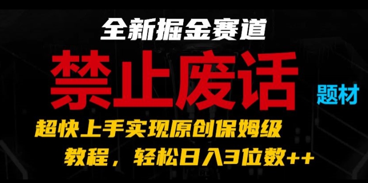 全新掘金赛道，禁止废话题材，超快上手实现原创保姆级教程，轻松日入3位数【揭秘】-第一资源网
