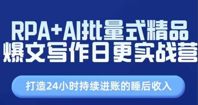 RPA+AI批量式精品爆文写作日更实战营，打造24小时持续进账的睡后收入-第一资源网