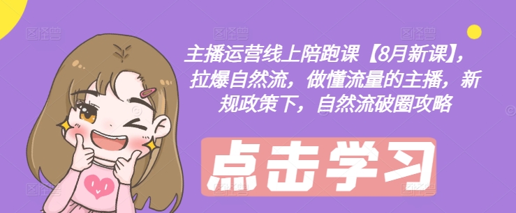 主播运营线上陪跑课【8月新课】，拉爆自然流，做懂流量的主播，新规政策下，自然流破圈攻略-第一资源网