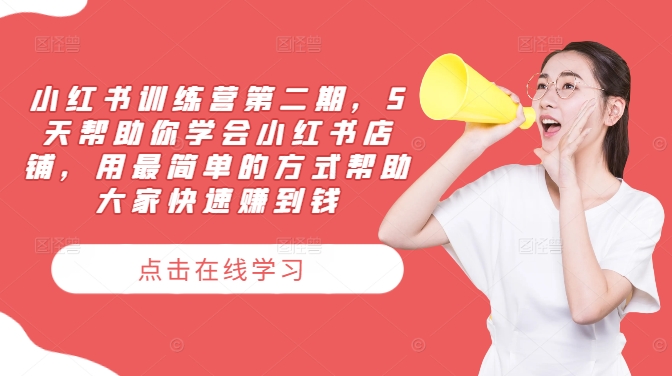 小红书训练营第二期，5天帮助你学会小红书店铺，用最简单的方式帮助大家快速赚到钱-第一资源网