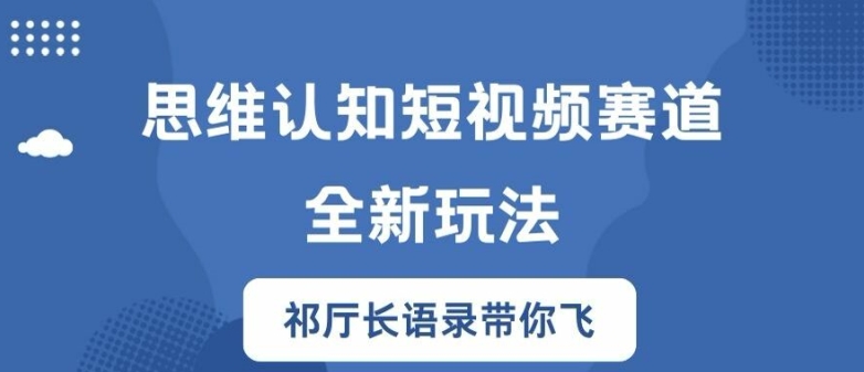 思维认知短视频赛道新玩法，胜天半子祁厅长语录带你飞【揭秘】-第一资源网