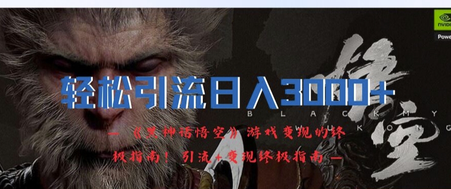 轻松引流日入3k，《黑神话悟空》游戏变现的终极指南!引流+变现终极指南-第一资源网