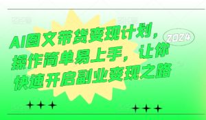 AI图文带货变现计划,操作简单易上手,让你快速开启副业变现之路-第一资源网